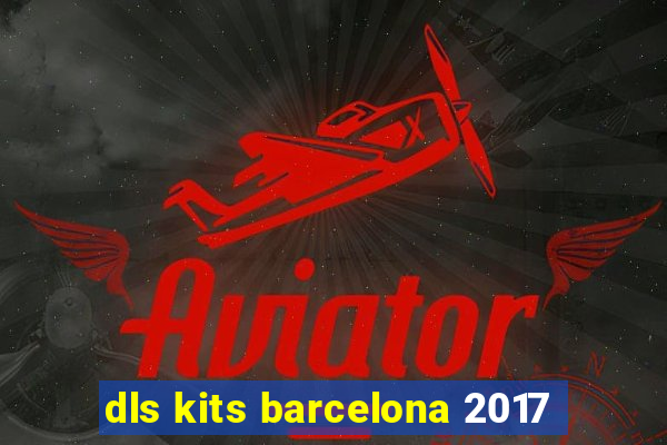 dls kits barcelona 2017